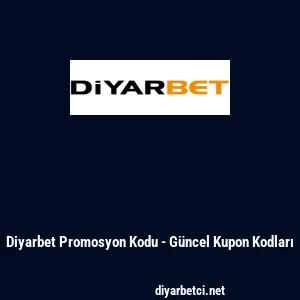 Diyarbet Promosyon Kodu - G&uuml;ncel Kupon Kodları