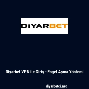 Diyarbet VPN ile Giriş - Engel Aşma Y&ouml;ntemi
